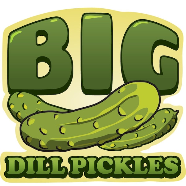 Safety Sign, 9 in Height, Vinyl, 6 in Length, Big Dill Pickles, D-DC-24-Big Dill Pickles